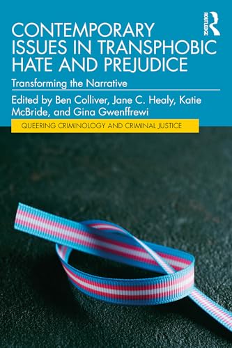 Contemporary Issues in Transphobic Hate and Prejudice: Transforming the Narrative (Queering Criminology and Criminal Justice)