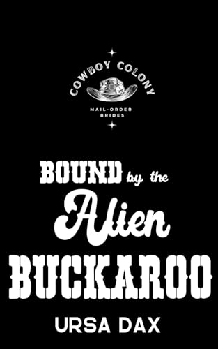 Bound by the Alien Buckaroo (Cowboy Colony Mail-Order Brides Book 9)