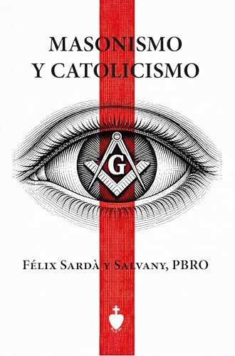 Masonismo y Catolicismo: Paralelos entre la doctrina de las logias y la de nuestra Santa Iglesia Católica, Apostólica, Romana única verdadera (Spanish Edition)