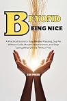 BEYOND BEING NICE: A Practical Guide to Stop People-Pleasing, Say No Without Guilt, Master Assertiveness, and Stop Caring What Others Think of You BEYOND BEING NICE: A Practical Guide to Stop People-Pleasing, Say No Without Guilt, Master Assertiveness, and Stop Caring What Others Think of You