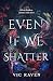 Even If We Shatter: When br...