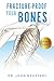 Fracture-Proof Your Bones by John Neustadt