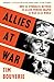 Allies at War: How the Struggles Between the Allied Powers Shaped the War and the World