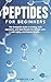 Peptides for Beginners: The...