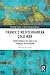 France's Mediterranean Cold War: From Charles de Gaulle to François Mitterrand (Routledge Studies in Modern European History)