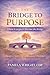 THE BRIDGE TO PURPOSE: Wher...