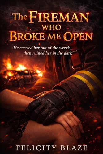 The Fireman Who Broke Me Open: He carried her out of the wreck… then ruined her in the dark (Kindle Edition)