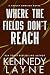 Where the Fields Don't Reach by Kennedy Layne