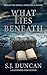 What Lies Beneath by S.J. Duncan What Lies Beneath by S.J. Duncan