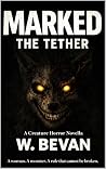 Marked: The Tether : A woman. A monster. A rule that cannot be broken. A Psychological Creature Horror Novella of Survival and Dependency (The Marked Ones)