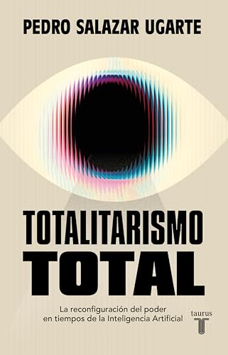 Totalitarismo total: La reconfiguración del poder en tiempos de la Inteligencia Artificial (Spanish Edition)