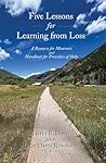 Five Lessons for Learning from Loss: A Resource for Mourners and Handbook for Providers of Help