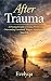 After Trauma: A Practical G...