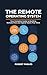 The Remote Operating System: Your Complete Guide to Building Remote-First and Hybrid Teams That Work