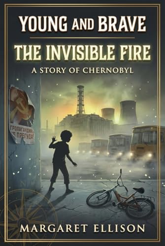 The Invisible Fire: A Story of Chernobyl (Young and Brave)