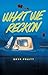What We Reckon by Eryk Pruitt