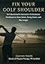 Fix Your Golf Shoulder: An ...