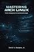 Mastering Arch Linux by David Rodgers