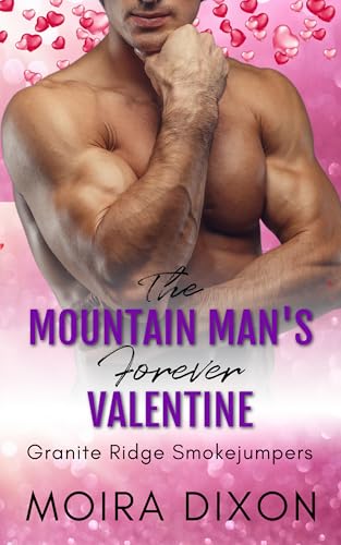 The Mountain Man’s Forever Valentine: A Wounded Warrior Second Chance Small Town Mountain Man Holiday Romance (Granite Ridge Smokejumpers Book 5)