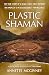 Plastic Shaman by Annette McGivney Plastic Shaman by Annette McGivney