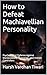 How to Defeat Machiavellian Personality: Psychological Defense Against Manipulators, Strategists, and Hidden Controllers
