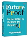 Future Proof - Masterstrokes to Outthink and Outplay AI