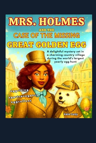 Mrs. Holmes and the Case of the Missing Great Golden Egg: A Delightful Mystery Set in a Charming Country Village During the World’s Largest Yearly Egg Hunt (Mrs. Holmes cozy mystery)