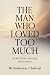 The Man Who Loved Too Much by Dr Sushamoy Chatterji The Man Who Loved Too Much by Dr Sushamoy Chatterji