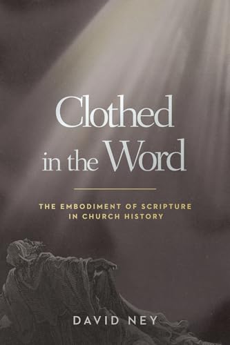 Clothed in the Word: The Embodiment of Scripture in Church History (Paperback)
