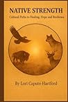 Native Strength: Cultural Paths to Healing, Hope, and Resilience Native Strength: Cultural Paths to Healing, Hope, and Resilience