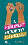 A Feminist Guide to Marriage by Suzanne   Leonard