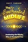 The Enchanted Midlife: Awakening the Witchy, Wise & Wonderful You