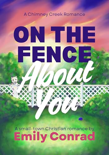 On the Fence About You: A small-town Christian Romance (The Chimney Creek Romances Book 1)