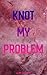 Knot My Problem by J. M Crosbie