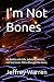 I’m Not Bones: My Battle wi...
