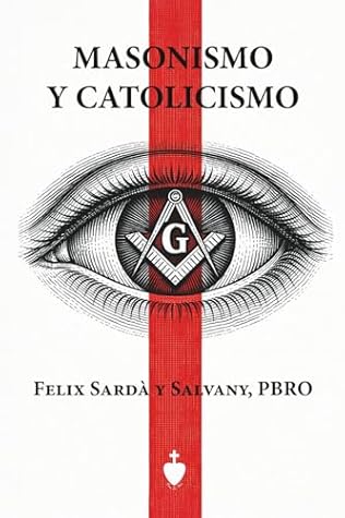 Masonismo y Catolicismo: Paralelos entre la doctrina de las logias y la de nuestra Santa Iglesia Católica, Apostólica, Romana única verdadera (Spanish Edition)