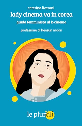 Lady cinema va in Corea: Guida femminista al k-cinema (Italian Edition)