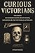 Curious Victorians: Volume ...