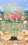 The Killing of a Chestnut Tree by Oliver K. Langmead