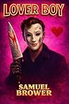 Lover Boy: A Dark Psychological Murder Mystery Soaked in Tech Industry Satire and Serial Killer Suspense (Antiheroes)