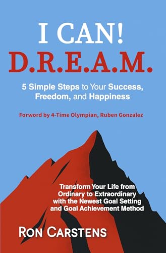 I CAN! DREAM: Five Simple Steps to Your Success, Happiness, and Freedom (Kindle Edition)