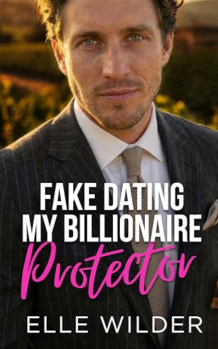 Fake Dating My Billionaire Protector : A Second Chance, Small Town Romance (Kindle Edition)