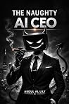 The Naughty AI CEO by Abdul Al Lily The Naughty AI CEO by Abdul Al Lily