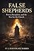 False Shepherds : Power, Deception, and the War for the Church
