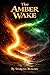 The Amber Wake (The Archon Trials Book 2)