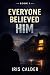 Everyone Believed Him by Iris Calder