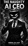 The Naughty AI CEO by Abdul Al Lily The Naughty AI CEO by Abdul Al Lily