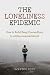 The Loneliness Epidemic: Ho...