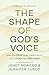 The Shape of God's Voice: How Our Spiritual Ears Invite Us to Hear and Obey God