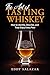The Art of Tasting Whiskey: How to Identify, Describe, and Truly Enjoy Every Pour